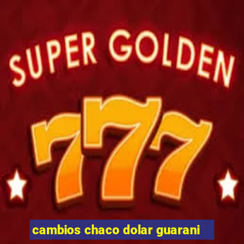 cambios chaco dolar guarani